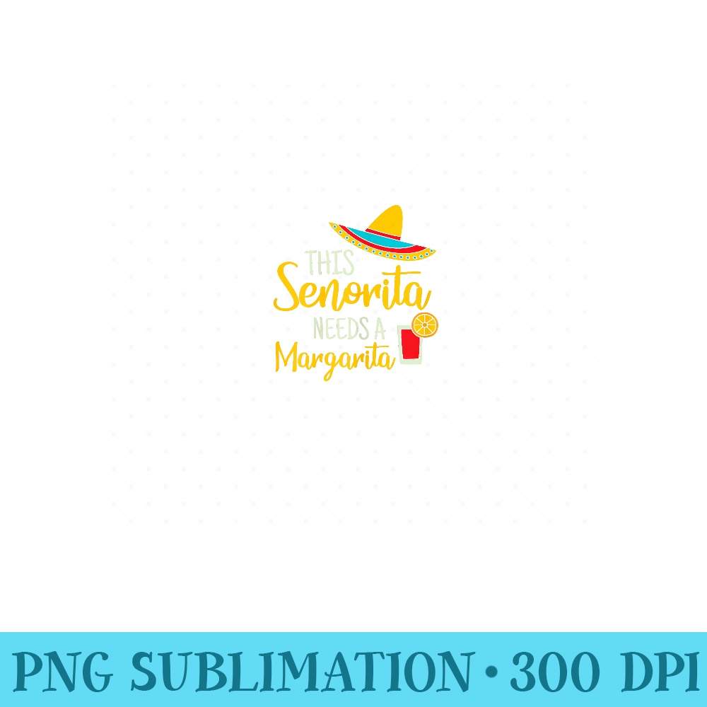 Senorita Margarita Mexican Fiesta Funny Cinco de Mayo - PNG Art Files - Unlock Vibrant Sublimation Designs