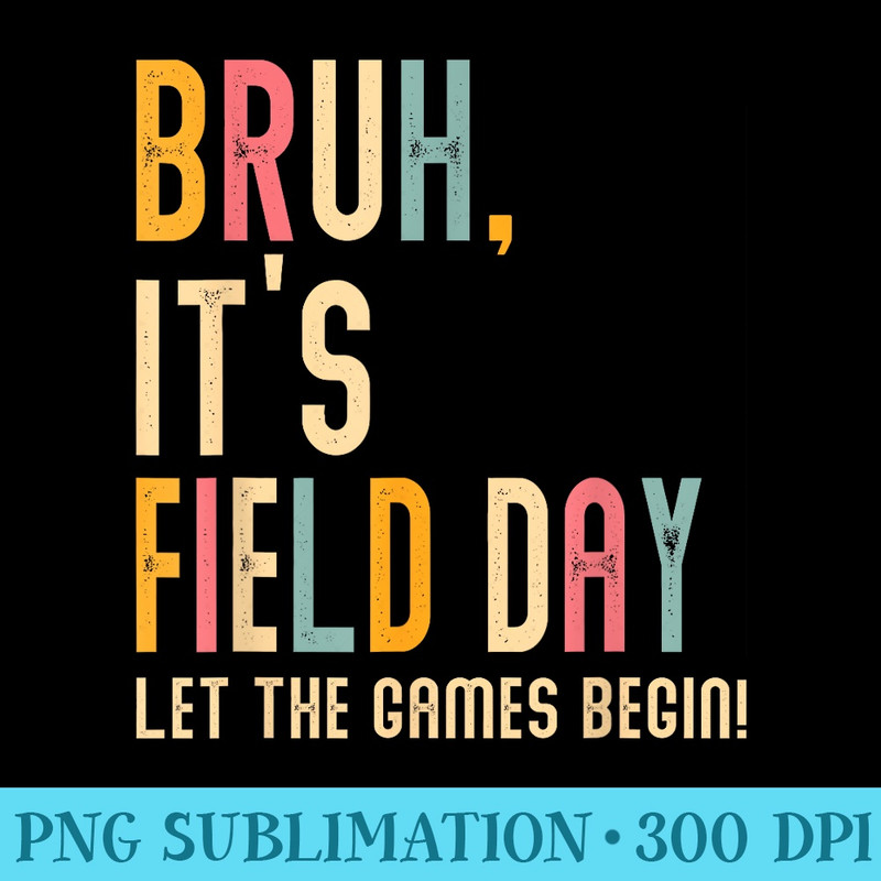 Bruh Its Field Day Let The Games Begin Field Trip Fun Day - PNG Art Files - Quick And Seamless Download Process