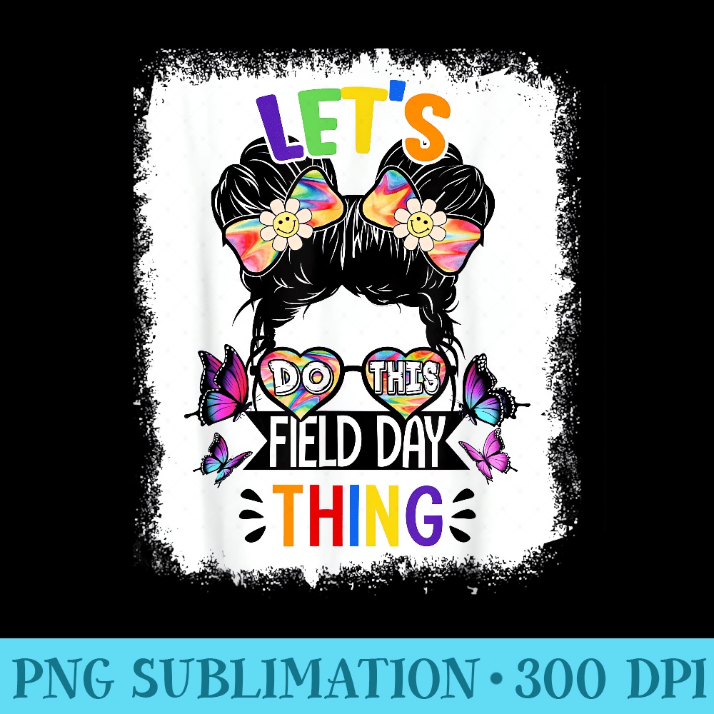Lets Do This Field Fun Thing Messy Bun Tie Dye Girls - High Quality PNG Files - Defying the Norms