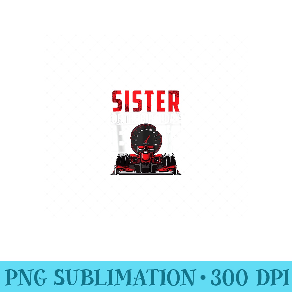 Car Racing Sister of Birthday Formula race Car Driver - Digital PNG Downloads - Instantly Transform Your Sublimation Projects