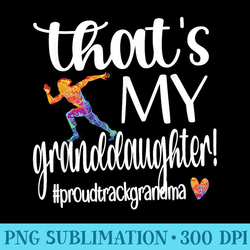 Thats My Granddaughter Proud Track Grandma - PNG Art Files - Limited Edition And Exclusive Designs