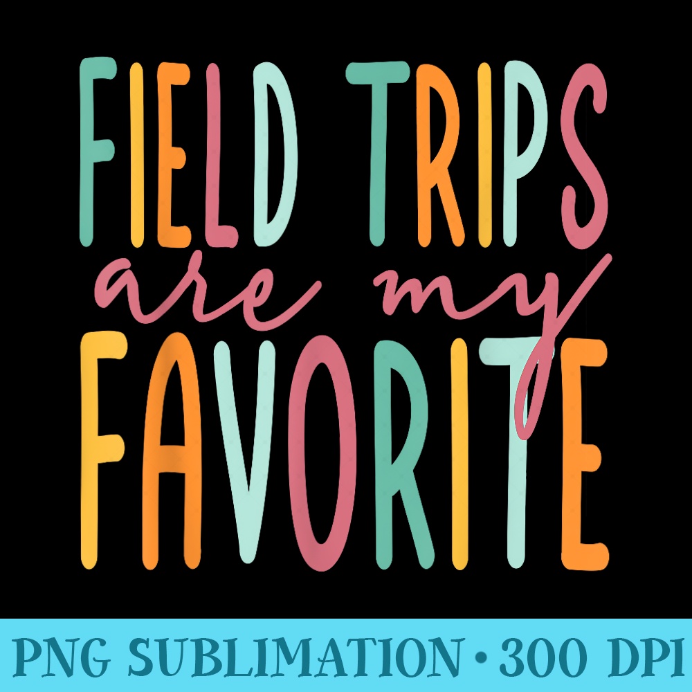 Field Trips Are My Favorite I Field Trips Children Teacher - Unique Sublimation PNG Download - Unleash Your Inner Rebellion