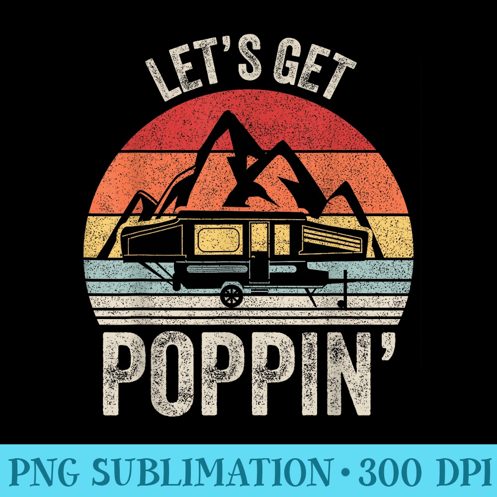 Vintage Retro Lets Get Poppin Camping RV Pop Up Camper - PNG Design Files - Eco Friendly And Sustainable Digital Products
