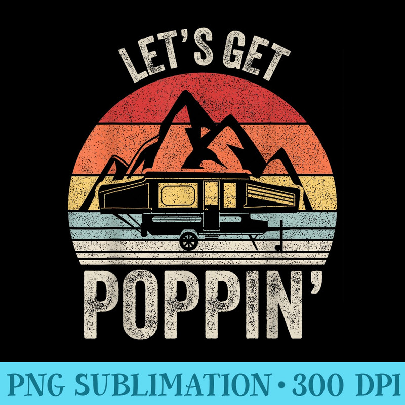 Vintage Retro Lets Get Poppin Camping RV Pop Up Camper - PNG Design Files - Eco Friendly And Sustainable Digital Products