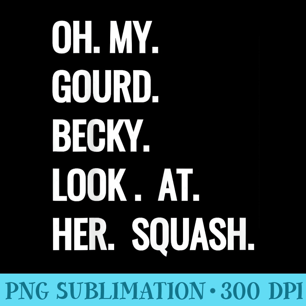 Oh My Gourd Becky Look at Her Squash Funny Fall Puns Memes - Exclusive PNG designs - Unlock Vibrant Sublimation Designs