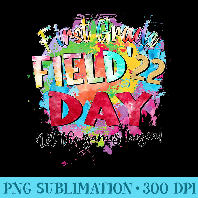 First Grade Field Day 2022 Let The Games Begin Teachers - Ready To Print PNG Designs - Spice Up Your Sublimation Projects