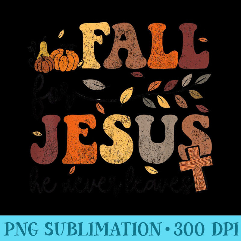 Autumn Fall Jesus He Never Leaves Women, Thanksgiving - Printable PNG Graphics - Instant Access To Downloadable Files