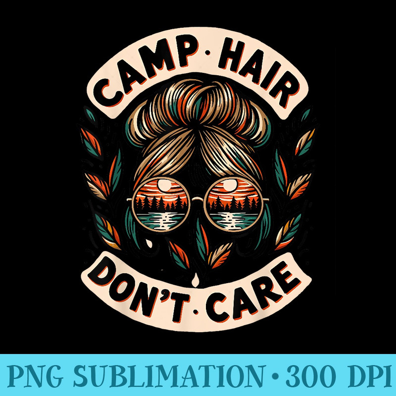Messy Bun Camping Life Love Camp Hair Dont Care Women Camper - Digital PNG Downloads - Capture Imagination with Every Detail