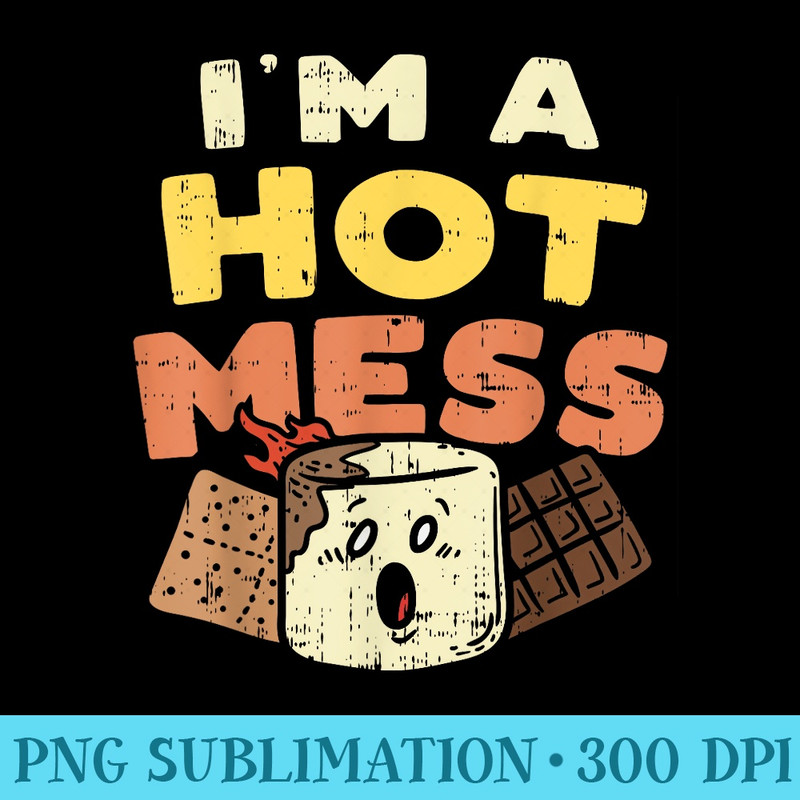 Im A Hot Mess Marshmallow Smores Summer Campfire Camper - Printable PNG Graphics - Add a Festive Touch to Every Day