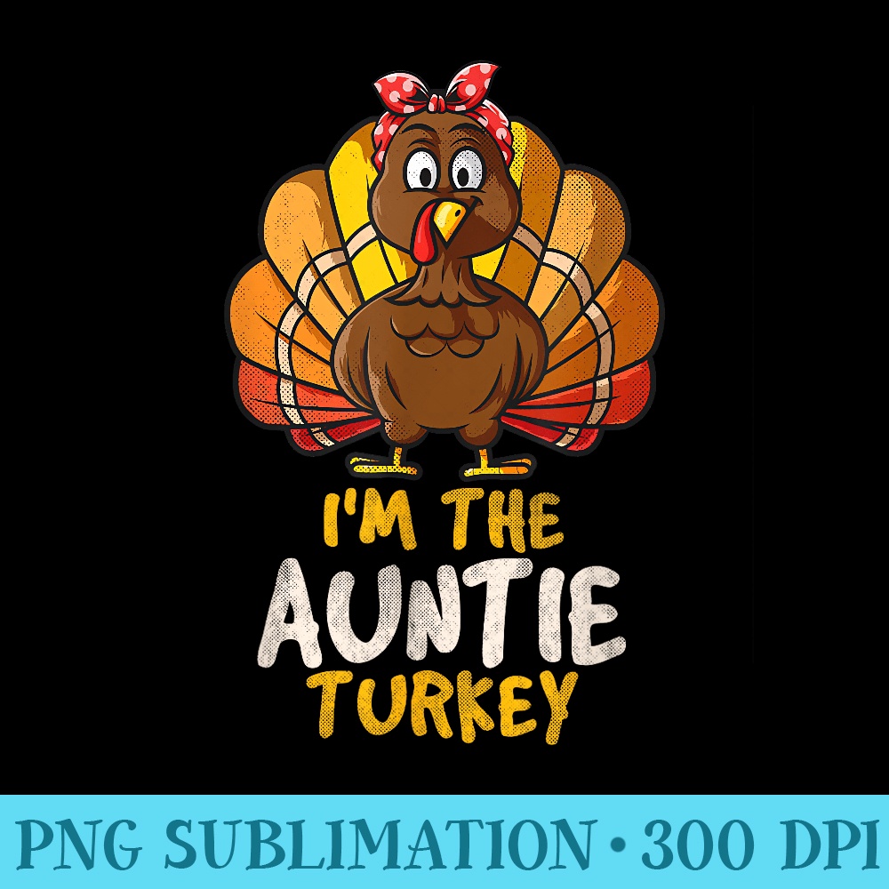 Im the Auntie Turkey Matching 2023 Family Thanksgiving Aunt - Printable PNG Graphics - Eco Friendly And Sustainable Digital Products