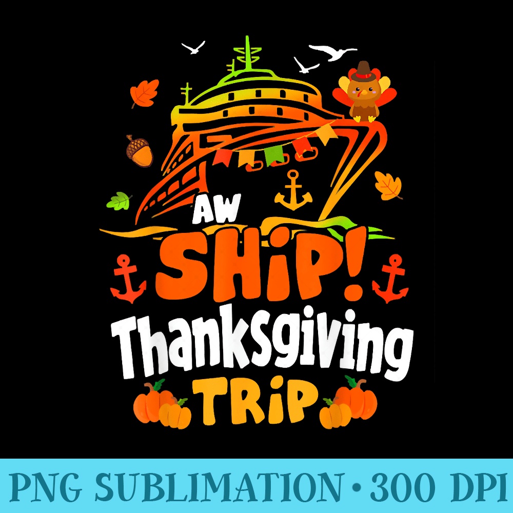 Aw Ship Thanksgiving Trip, Thanksgiving Cruise Squad Family - PNG Templates - Instant Access To Downloadable Files