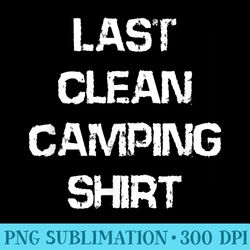 last clean camping shirt funny shirt for campers - digital png downloads