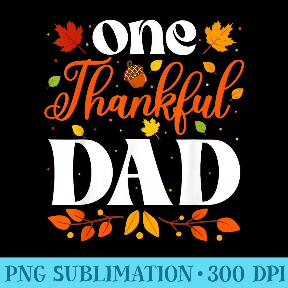 One Thankful Dad Thanksgiving Family Autumn Fall Dad - Exclusive PNG designs - Easy-To-Print And User-Friendly Designs