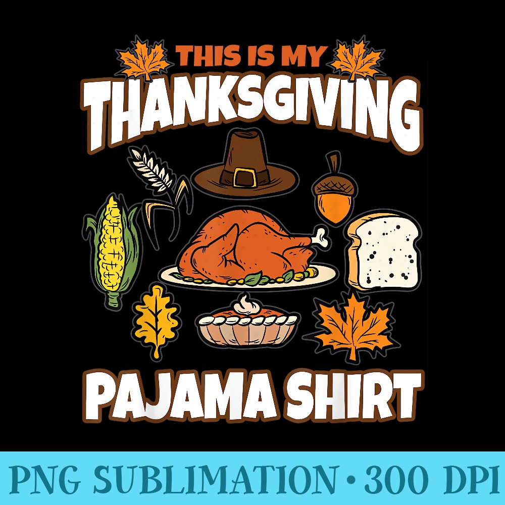 This Is My Thanksgiving Pajama Roast Turkey Pumpkin Pie - PNG Clipart - Eco Friendly And Sustainable Digital Products