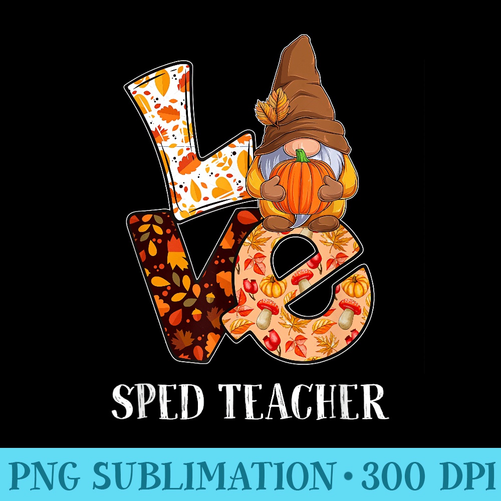 Special Education Teacher SPED Love Autumn Fall Gnome - PNG Clipart - Stunning Sublimation Graphics