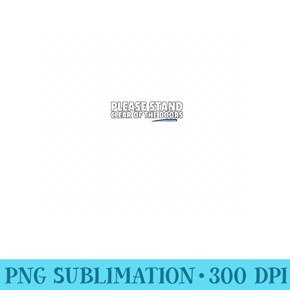 Womens Please Stand Clear Of The Doors Monorail - High Quality PNG files - Perfect for Sublimation Mastery