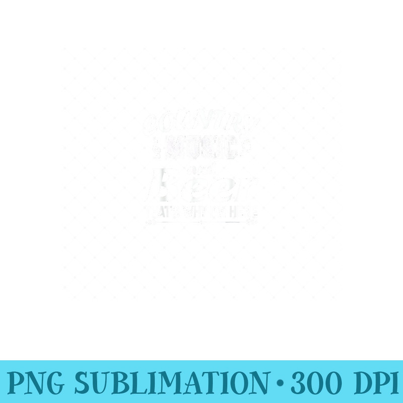 Country Music And Beer Thats Why Im Here Funny - Unique PNG Artwork - Add a Festive Touch to Every Day