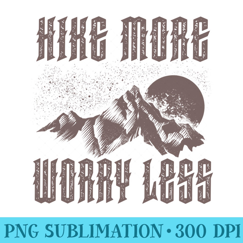 Hike More Worry Less Funny Nature Lover Hiking Mountain - Unique PNG Artwork - Add a Festive Touch to Every Day