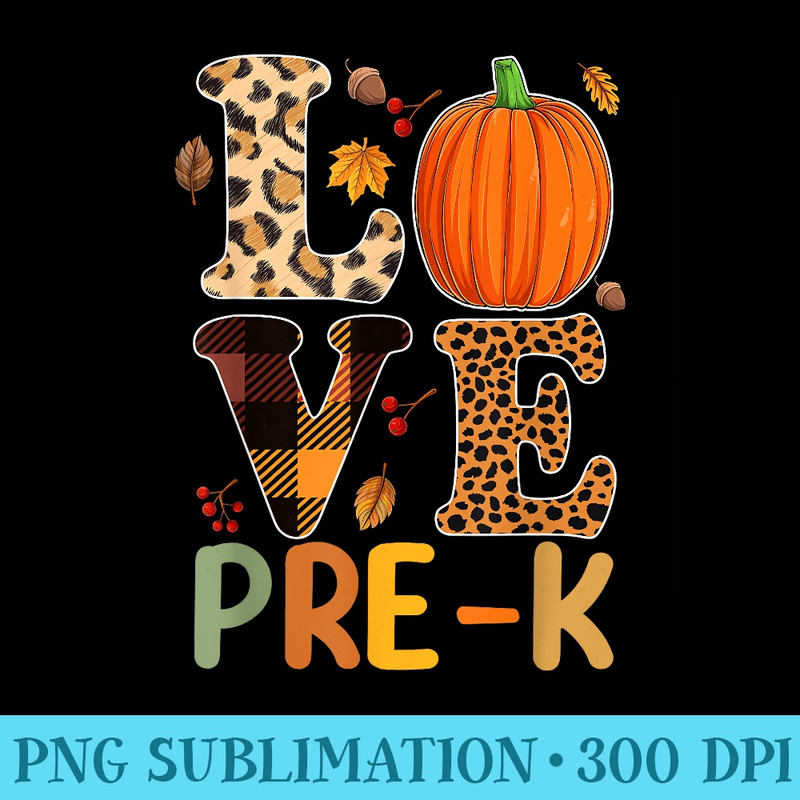 Love Prek Teacher s, Autumn Fall Pumpkin Fall Leopard - Unique Sublimation patterns - Perfect for Sublimation Mastery