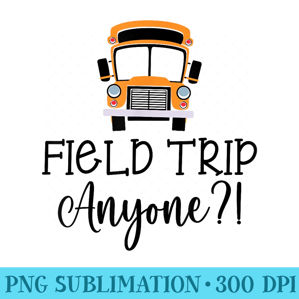 Field Trip Anyone Field Day 2022 Girls Teacher - Unique PNG Artwork - Fashionable and Fearless