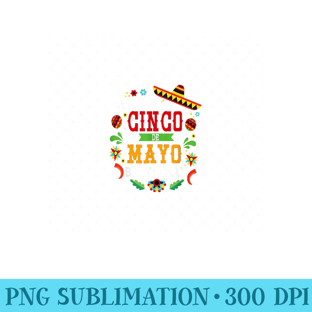 Its My Cinco De Mayo Birthday Funny Birthday Party Mexican - PNG design assets - Instantly Transform Your Sublimation Projects