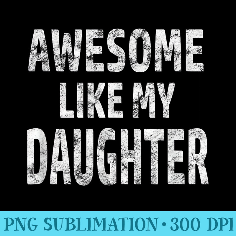 awesome like my daughter shirt Dad joke cool fathers day - PNG Design Files - High Resolution And Print-Ready Designs