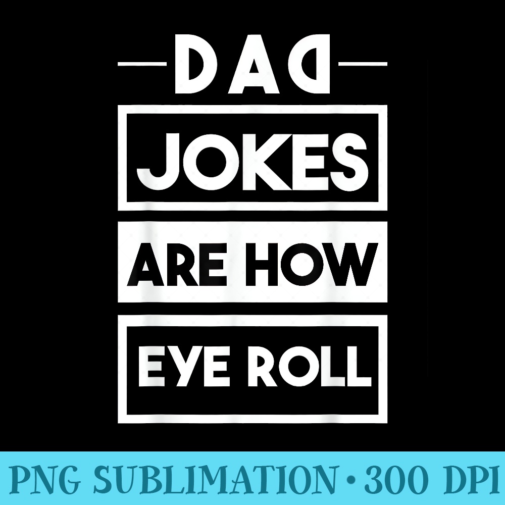 Dad Jokes Are How Eye Roll One Of Funny Dad Jokes - PNG Templates - Unleash Your Inner Rebellion