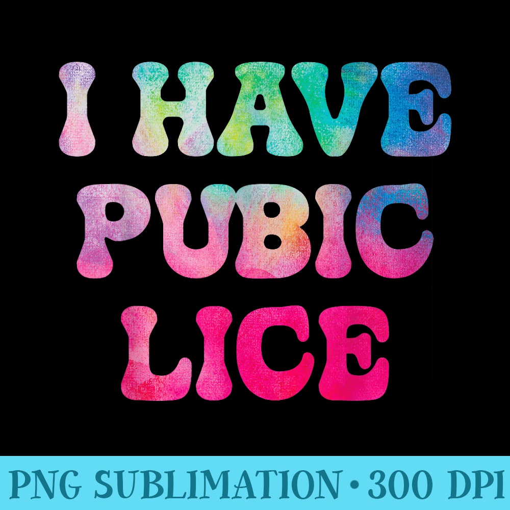 Funny Offensive Inappropriate I Have Pubic Lice Dad Joke - Exclusive PNG designs - Perfect for Sublimation Art