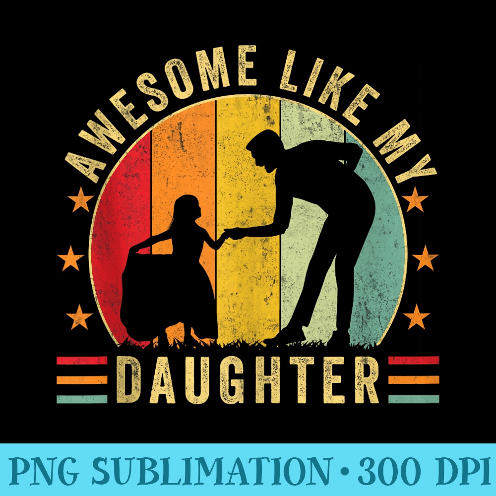 Mens Awesome Like My Daughter Funny Vintage Fathers Day Dad Joke - PNG Graphics - Stunning Sublimation Graphics
