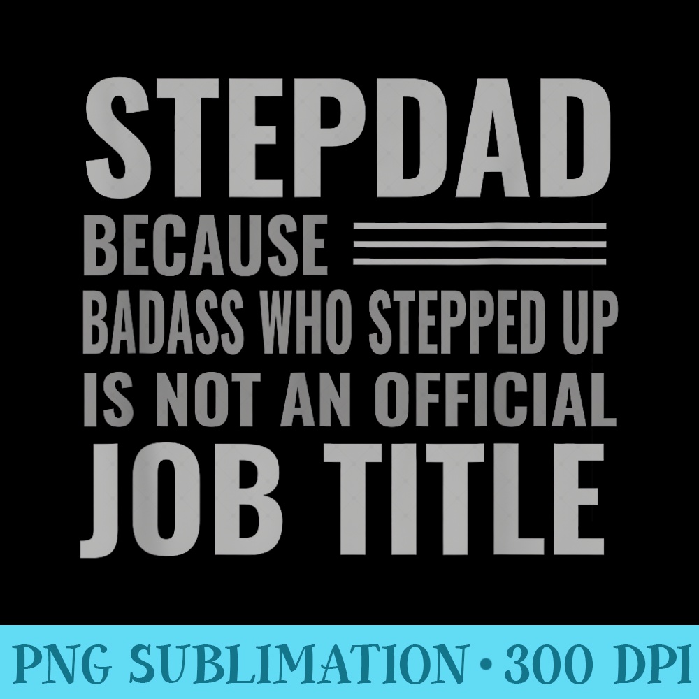 Funny Step Dad Joke Badass Who Stepped Up - Unique PNG Artwork - Instant Access To Downloadable Files