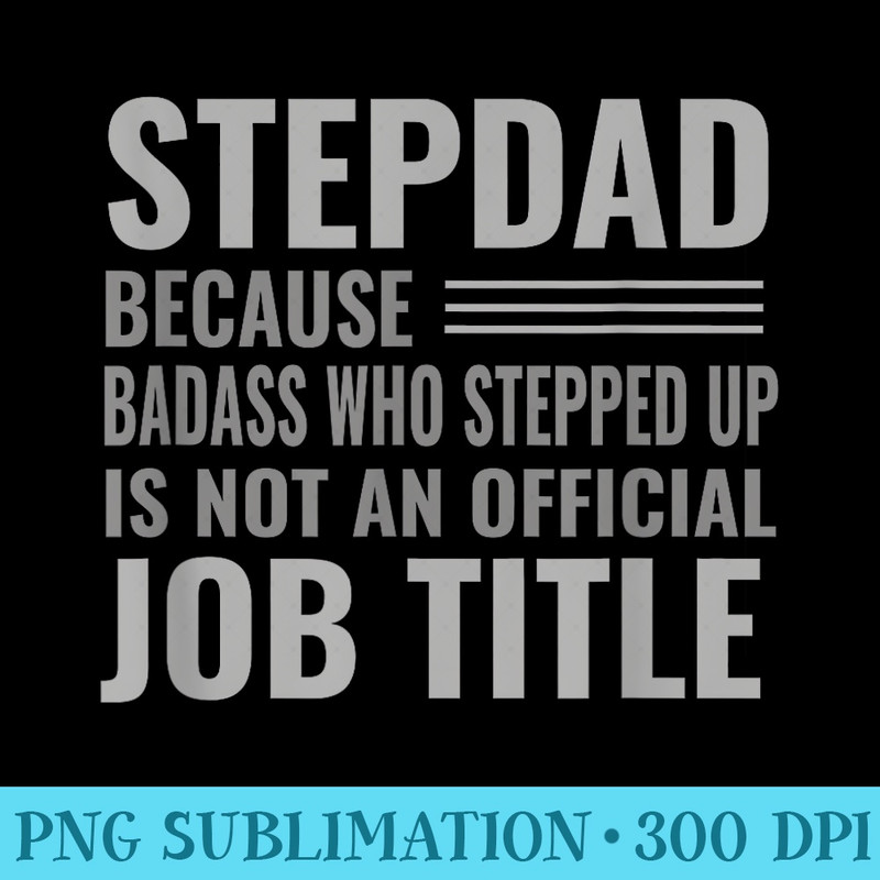 Funny Step Dad Joke Badass Who Stepped Up - Unique PNG Artwork - Instant Access To Downloadable Files