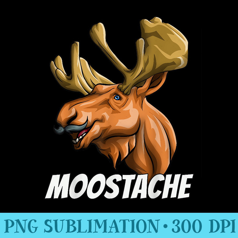 Funny Moostache Dad Joke Animal Moose Mustache Fathers - Unique Sublimation patterns - Premium Quality PNG Artwork