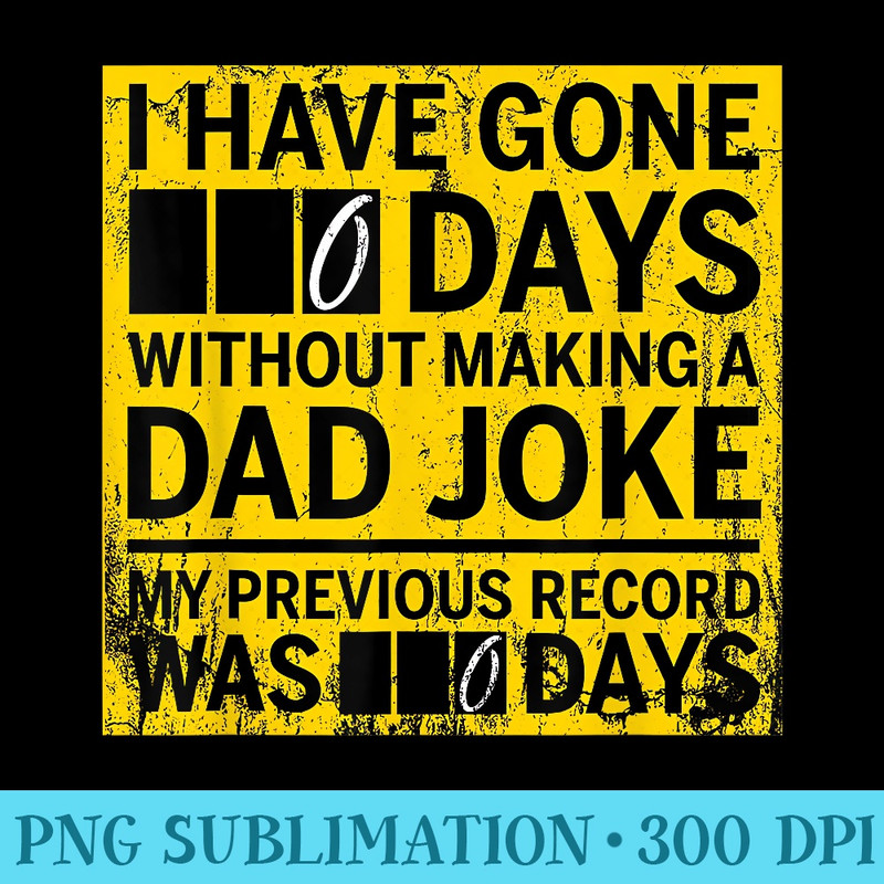 I have gone 0 days without making a dad joke - PNG Design Files - Unleash Your Creativity
