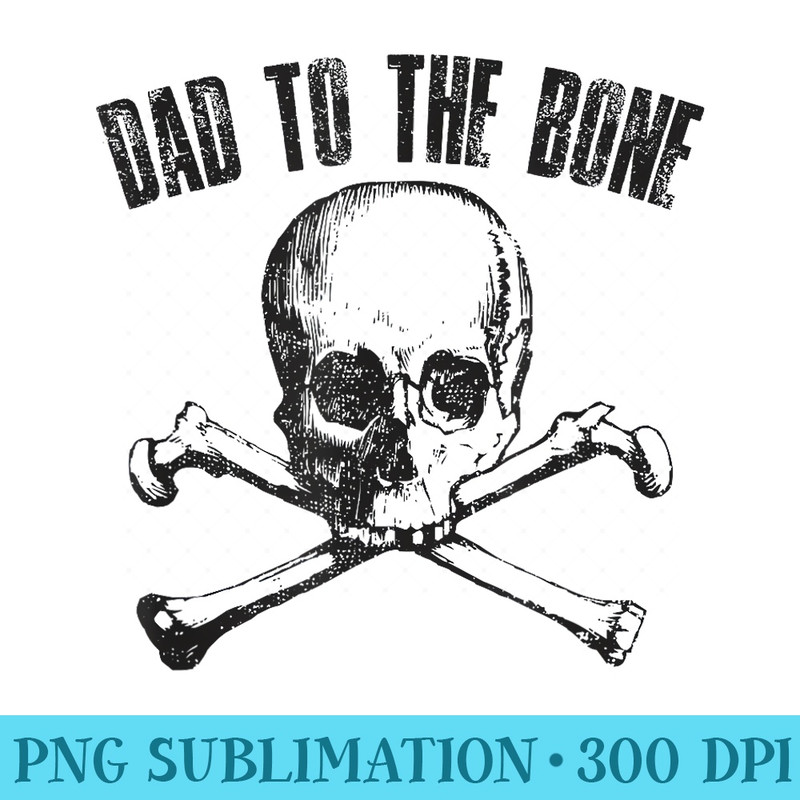 DAD TO THE BONE Funny Father Joke Vintage Skull Cross Bones - PNG Templates - Perfect for Personalization
