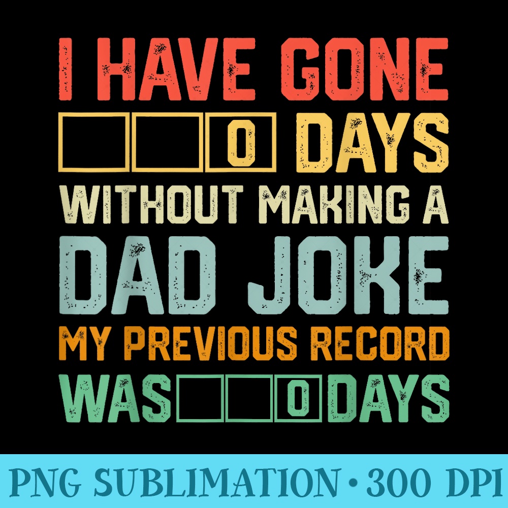 Men Fathers Day I Have Gone 0 Days Without Making A Dad Joke - PNG Templates - Transform Your Sublimation Creations