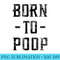 Born to Poop, Fathers Day, Dad Joke , Funny Poop - High Quality PNG Files - Boost Your Success with this Inspirational PNG Download