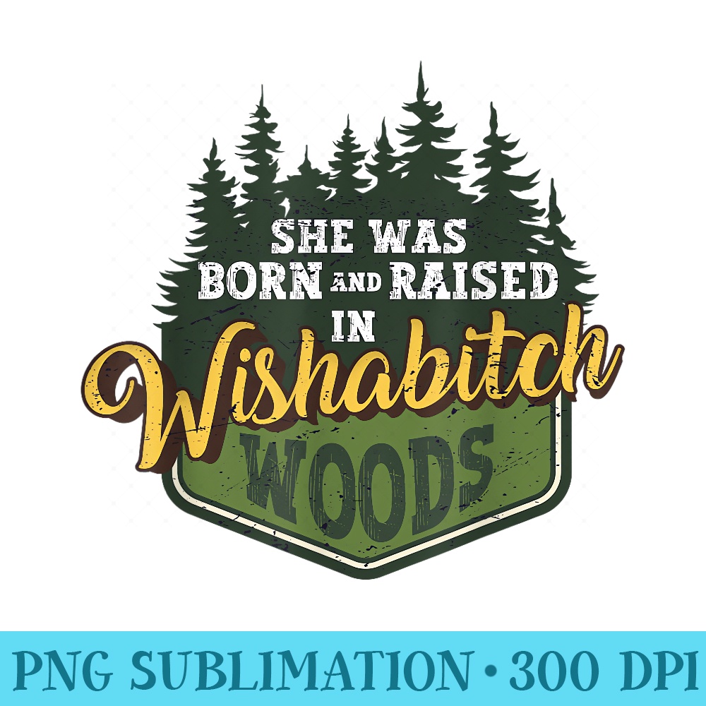 She was born and raised in wishabitch woods - Mug Sublimation PNG - Unleash Your Creativity