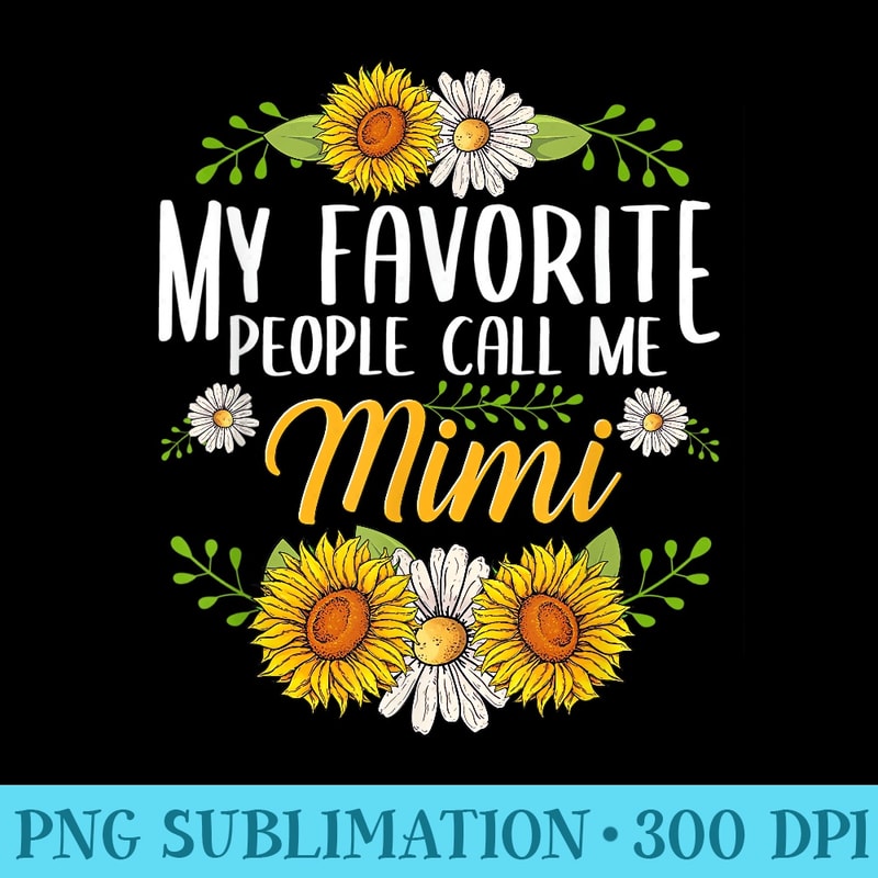 My Favorite People Call Me Mimi Flower Mother Day - Sublimation PNG Designs - High Resolution And Print-Ready Designs