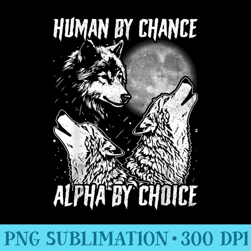 Human By Chance Alpha By Choice Alpha Male Men Wolves - PNG design downloads - High Resolution And Print-Ready Designs
