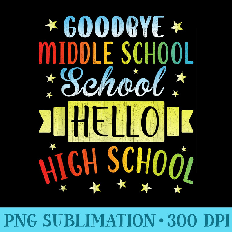 Goodbye Middle School Hello High School Graduate Graduation - Unique Sublimation patterns - Perfect for Sublimation Mastery
