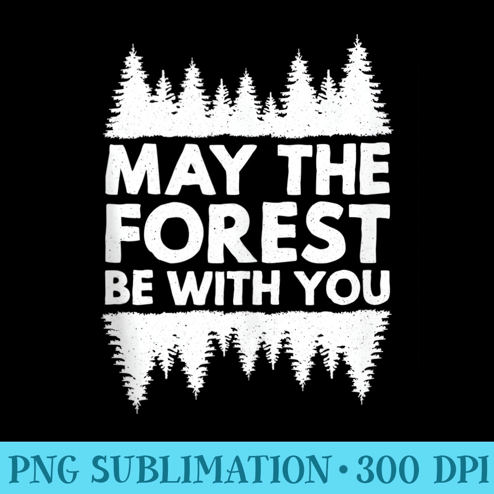 May the forest be with you hiking and outdoor lover message - PNG Graphics - Lifetime Access To Purchased Files