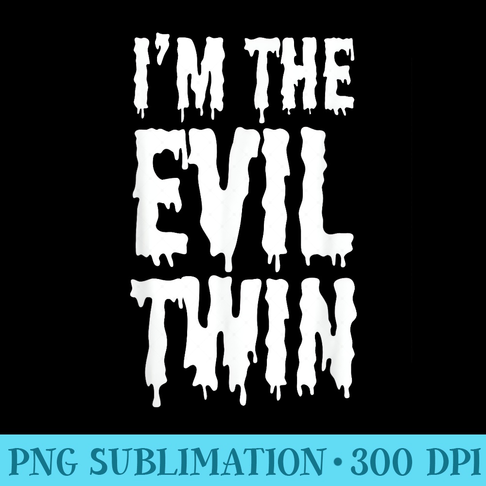 Im The Evil Twin Funny Halloween Horror - High Resolution PNG Designs - Fashionable and Fearless