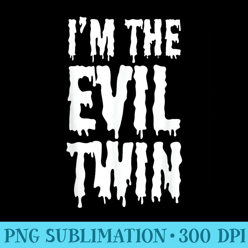 Im The Evil Twin Funny Halloween Horror - High Resolution PNG Designs - Fashionable and Fearless