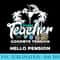 Retired Teacher Goodbye Tension Hello Pension Retirement - PNG design assets - Quick And Seamless Download Process
