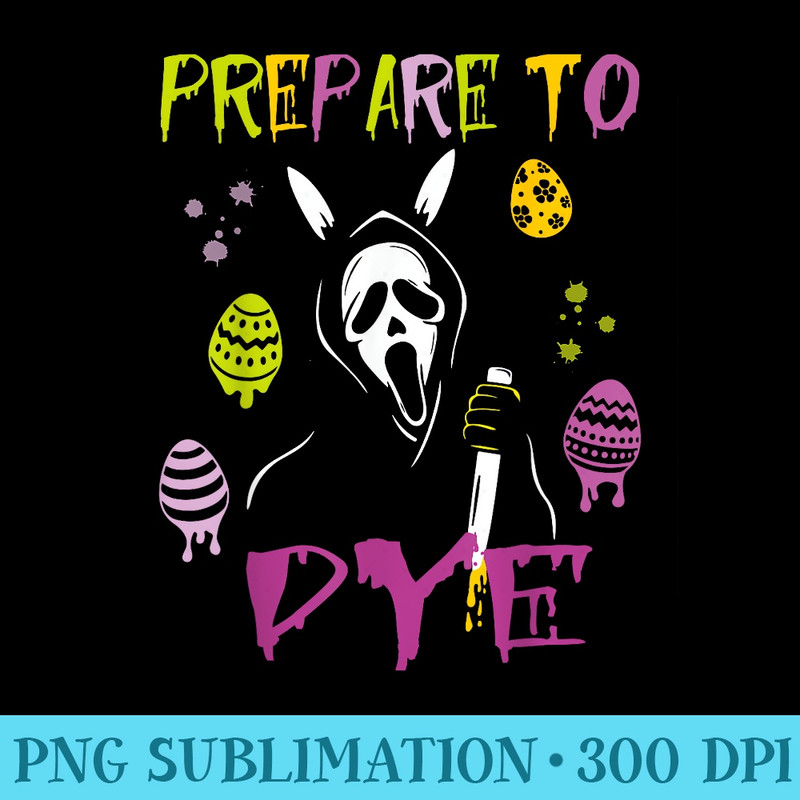 Prepare to Dye Ghost Bunny and Eggs Horror Easter Day - Printable PNG Graphics - Unleash Your Inner Rebellion