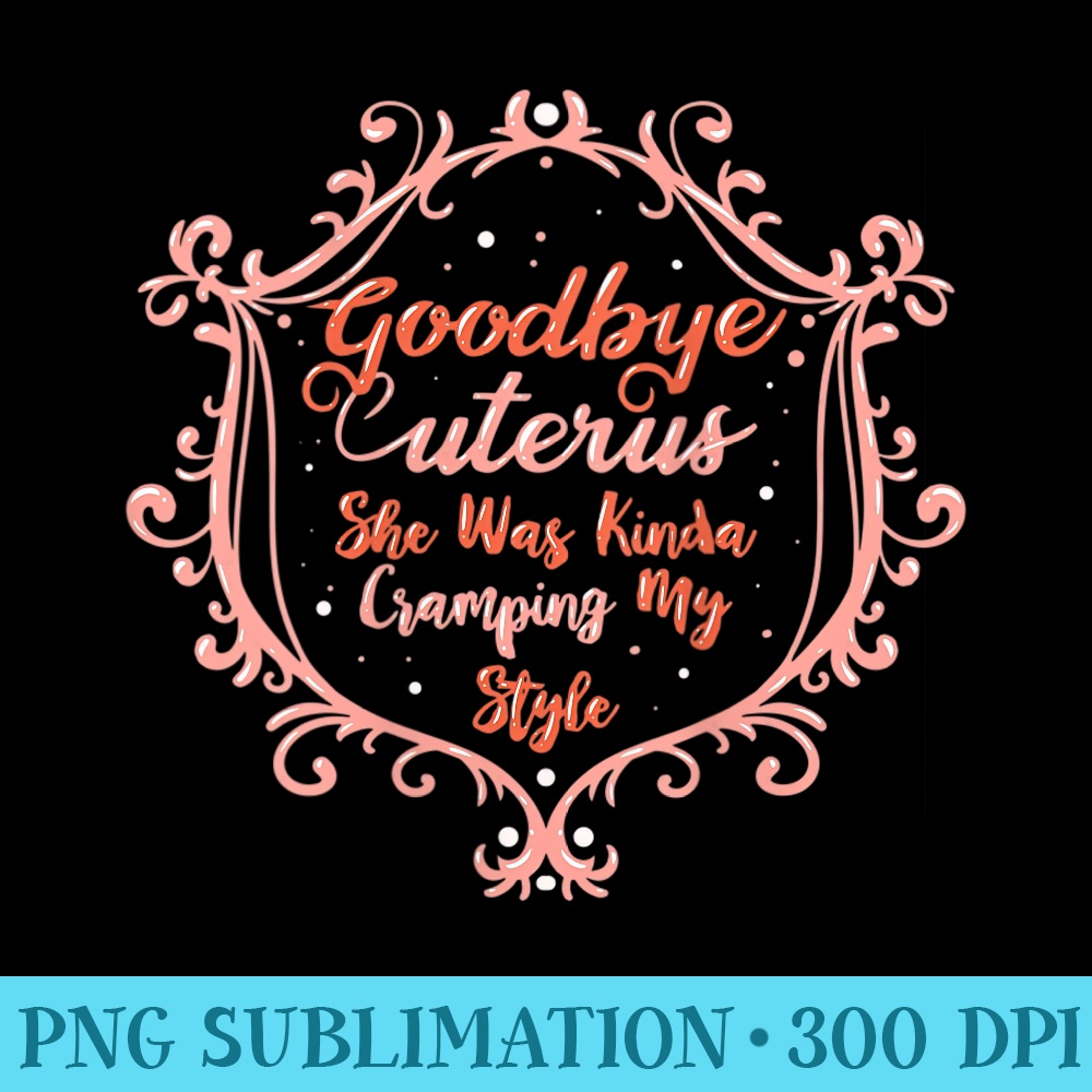 Womens Goodbye Uterus She Was Kinda Cramping My Style Hysterectomy - PNG Clipart - Perfect for Personalization