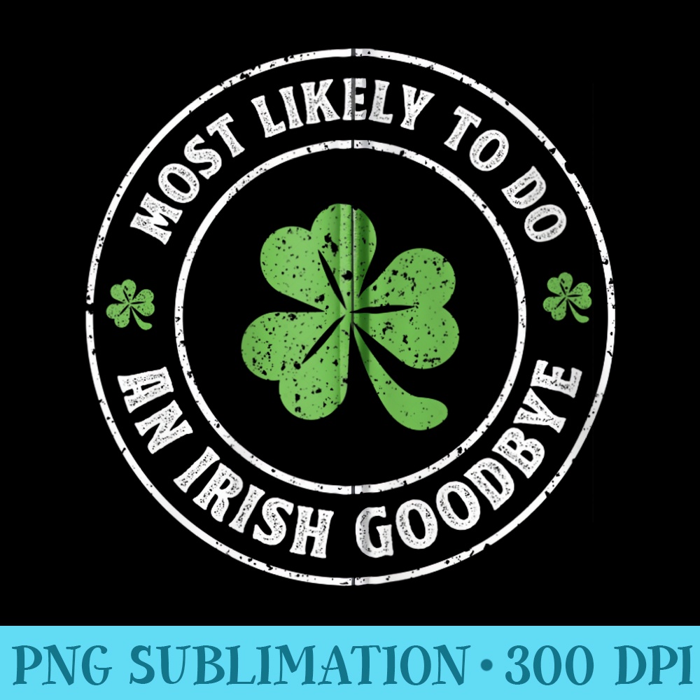 Most Likely To Do An Irish goodbye Funny st. patrick Zip Hoodie - Mug Sublimation PNG - Unique And Exclusive Designs