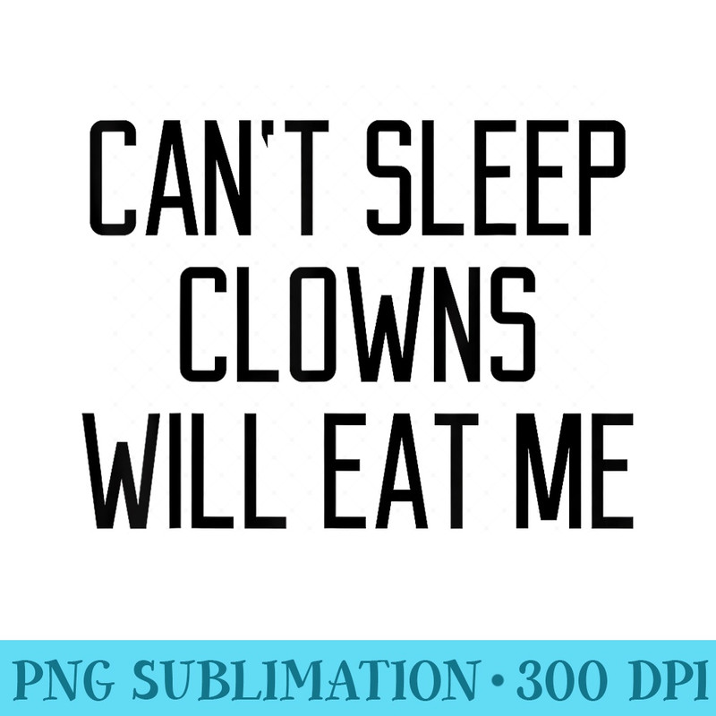 Funny Cant Sleep Clowns Will Eat Me T Scary Horror - Trendy PNG Designs - Easy-To-Print And User-Friendly Designs