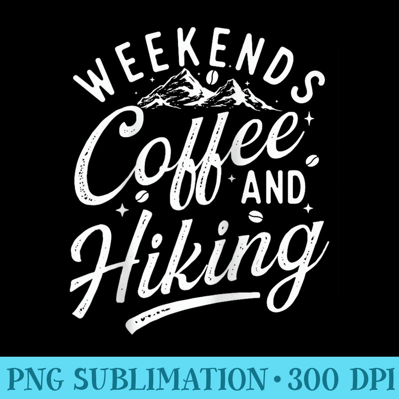 Weekends Coffee And Hiking Hiking Lover Mountaineer Hiker Raglan Baseball - Unique PNG Artwork - Quick And Seamless Download Process
