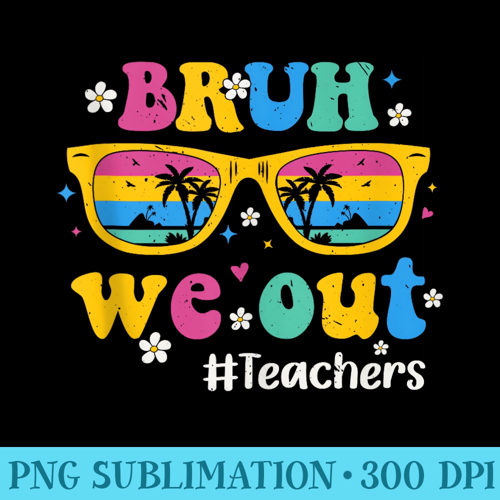 Bruh We Out Teachers End Of School Year Summer HisHer - Sublimation clipart PNG - Perfect for Sublimation Mastery